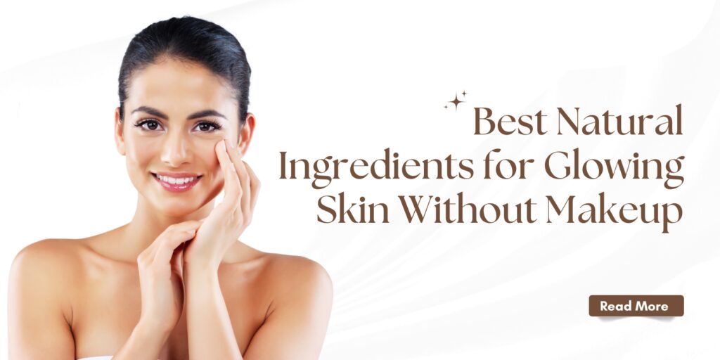 Best Natural Ingredients for Glowing Skin Without Makeup